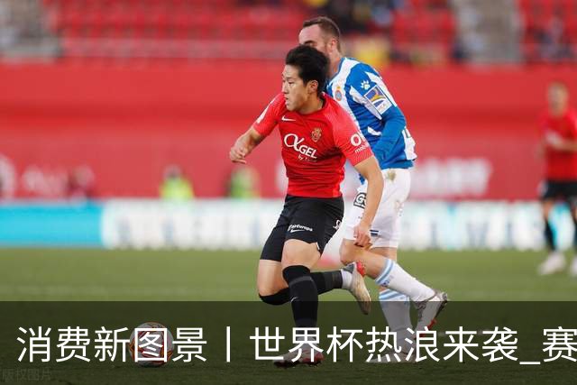 消费新图景丨世界杯热浪来袭 赛事经济释放消费潜能